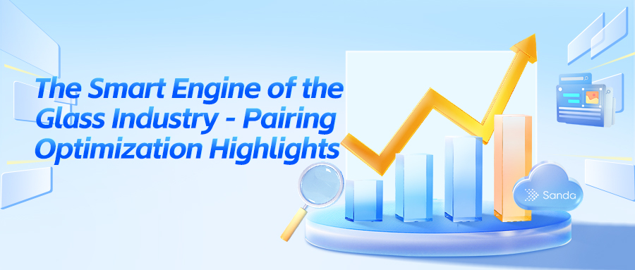 1. Glass Industry 2. Sanda ERP 3. Pairing Optimization 4. Advanced Algorithms 5. Data Analysis 6. Production Efficiency 7. Process Simplification